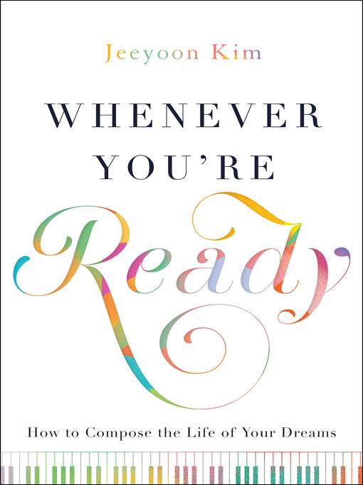 Title details for Whenever You're Ready: How to Compose the Life of Your Dreams by Jeeyoon Kim - Available